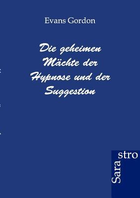 Die geheimen Mächte der Hypnose und der Suggestion (German Edition)