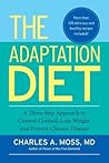 The Adaptation Diet: A Three-Step Approach to Control Cortisol, Lose Weight, and Prevent Chronic Disease The Adaptation Diet: A Three-Step Approach to Control Cortisol, Lose Weight, and Prevent Chronic Disease