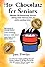 Hot Chocolate For Seniors: More Than 100 Heartwarming, Humorous, Inspiring Stories Written by Seniors, For Seniors, and About Seniors!
