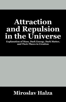 Attraction and Repulsion in the Universe: Explanation of Mass, Dark Energy, Dark Matter, and Their Places in Creation