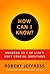 How Can I Know?: Answers to Life's 7 Most Important Questions