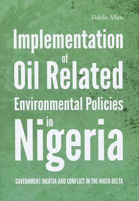 Implementation of Oil Related Environmental Policies in Nigeria: Government Inertia and Conflict in the Niger Delta