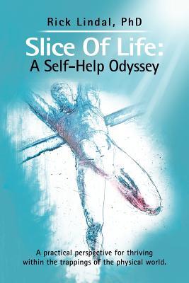 Slice of Life: A Self-Help Odyssey: A Practical Perspective for Thriving Within the Trappings of the Physical World