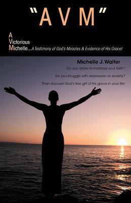 "AVM" A VICTORIOUS MICHELLE: A Testimony Of God's Miracles & Evidence Of His Grace!