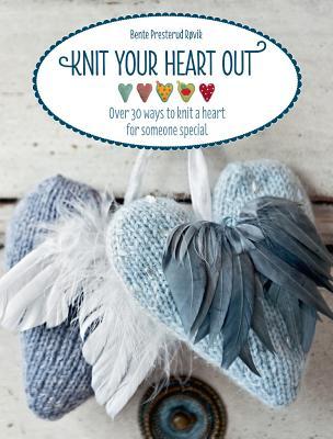 Knit Your Heart Out: Over 30 Ways to Knit a Heart for Someone Special (Paperback)