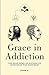 Grace in Addiction: The Goo...