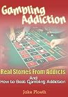 Gambling Addiction: Real Stories From Addicts and How to Beat Gambling Addiction Gambling Addiction: Real Stories From Addicts and How to Beat Gambling Addiction
