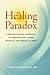 The Healing Paradox by Steven Goldsmith