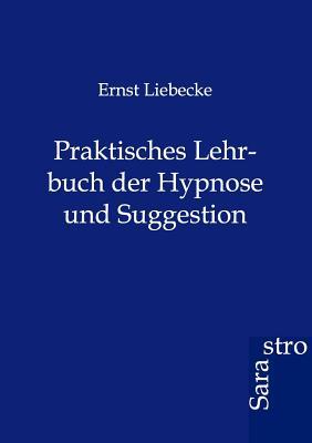 Praktisches Lehrbuch der Hypnose und Suggestion (German Edition)
