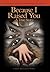 Because I Raised You - A True Story: The Creation and Life of a Multiple Personality