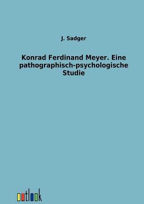Konrad Ferdinand Meyer. Eine Pathographisch-Psychologische Studie