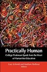 Practically Human: College Professors Speak from the Heart of Humanities Education Practically Human: College Professors Speak from the Heart of Humanities Education