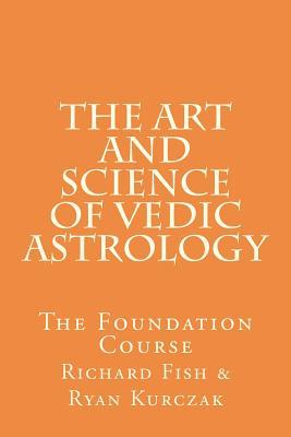 The Art and Science of Vedic Astrology: The Foundation Course (Paperback)