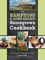 The Hamptons and Long Island Homegrown Cookbook: Local Food, Local Restaurants, Local Recipes