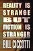 Reality Is Strange But Fiction Is Stranger by Bill Ciccotti