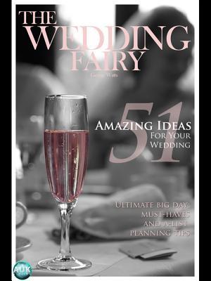 51 Amazing Ideas for Your Wedding: Ultimate Big Day Must Haves and A-List Planning Tips