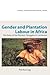Gender and Plantation Labour in Africa. The Story of Tea Pluckers' Struggles in Cameroon
