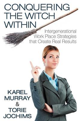 Conquering the Witch Within: Intergenerational Work Place Strategies that Create Real Results