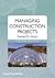 Managing Construction Projects
