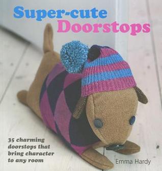 Super-Cute Doorstops: 35 charming doorstops that bring character to any room (Paperback)