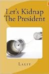 Let's Kidnap The President Let's Kidnap The President