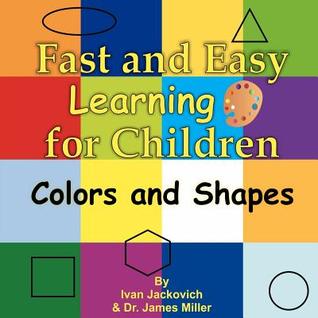 Fast and Easy Learning for Children - Colors and Shapes: Dr. James Miller