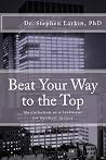 Beat Your Way to the Top by Stephen Larkin