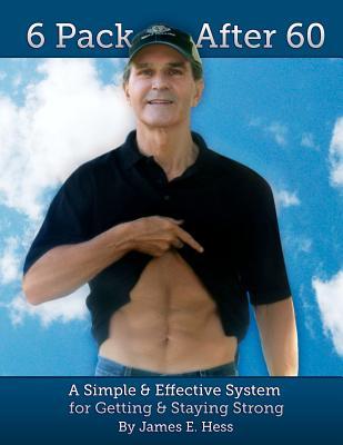 6 Pack After 60: A Simple & Effective System for Getting & Staying Strong (Volume 1)