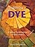 Prepared to Dye: Dyeing Techniques for Fiber Artists
