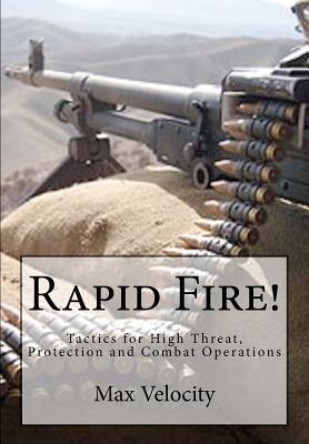 Rapid Fire!: Tactics for High Threat, Protection and Combat Operations