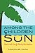 Among the Children of the Sun by Marvin W. Hunt