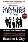 The Complete Sales Crumbs Trilogy: The Definitive Guide for Achieving Sales Success and Life Mastery