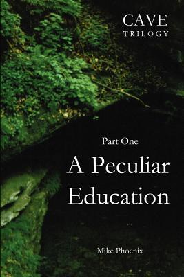 A Peculiar Education: Part One of the Cave Trilogy: Exploration and Exploitation of Mammoth Cave in the 19th Century