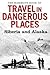 The Mammoth Book of Travel in Dangerous Places: Siberia and Alaska