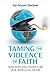 Taming the Violence of Faith by Jay Stuart Snelson