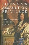 Louis XIV's Assault on Privilege: Nicolas Desmaretz and the Tax on Wealth (Changing Perspectives on Early Modern Europe, 15)