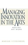 Managing Innovation in the Arts: Making Art Work Managing Innovation in the Arts: Making Art Work