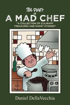 The Diary of A Mad Chef: "A Collection of Culinary Treasures and Short Stories"