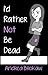 I'd Rather Not be Dead