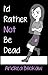I'd Rather Not be Dead