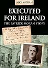 Executed for Ireland: Patrick Moran Story