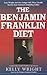 The Benjamin Franklin Diet: Lose Weight and Live Longer with These Health Secrets from America's Founding Father