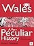 Wales, a Very Peculiar History