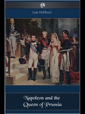 Napoleon and the Queen of Prussia (Kindle Edition)