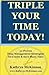 Triple Your Time Today: 10 Proven Time Management Strategies to Help You Create and Save More Time!