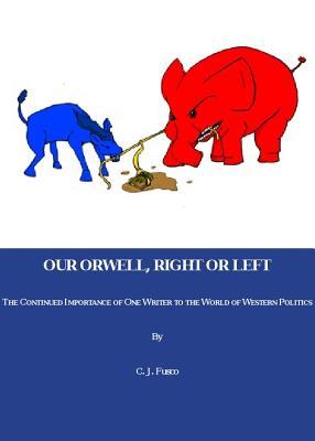 Our Orwell, Right or Left: The Continued Importance of One Writer to the World of Western Politics