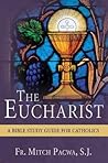 The Eucharist: A Bible Study Guide for Catholics The Eucharist: A Bible Study Guide for Catholics