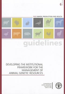 Developing the Institutional Framework for the Management of Animal Genetic Resources (FAO Animal Production and Health Guidelines)
