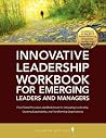 Innovative Leadership Workbook for Emerging Managers and Leaders Innovative Leadership Workbook for Emerging Managers and Leaders