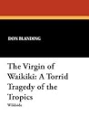 The Virgin of Waikiki: A Torrid Tragedy of the Tropics The Virgin of Waikiki: A Torrid Tragedy of the Tropics